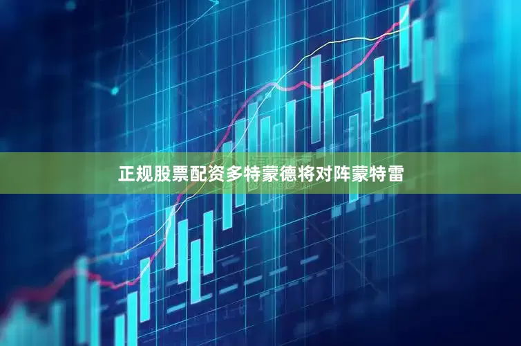 正规股票配资多特蒙德将对阵蒙特雷
