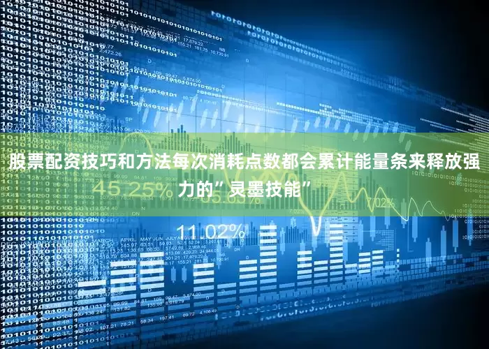 股票配资技巧和方法每次消耗点数都会累计能量条来释放强力的”灵墨技能”