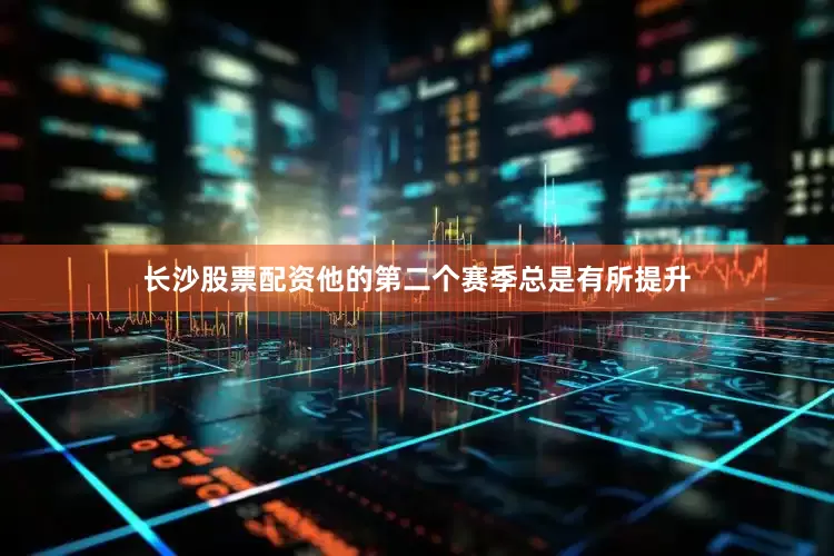 长沙股票配资他的第二个赛季总是有所提升